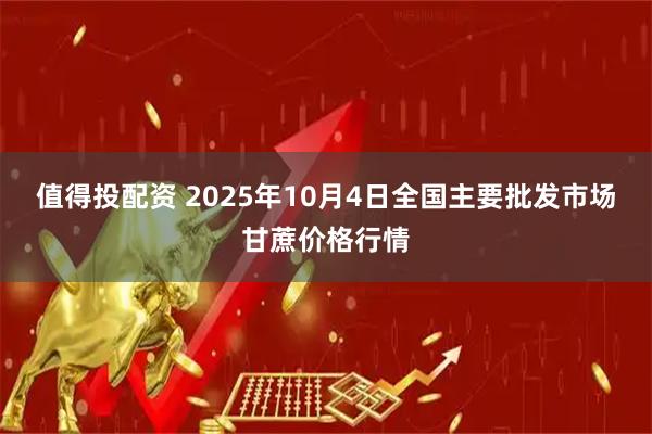 值得投配资 2025年10月4日全国主要批发市场甘蔗价格行情