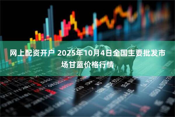 网上配资开户 2025年10月4日全国主要批发市场甘蓝价格行情